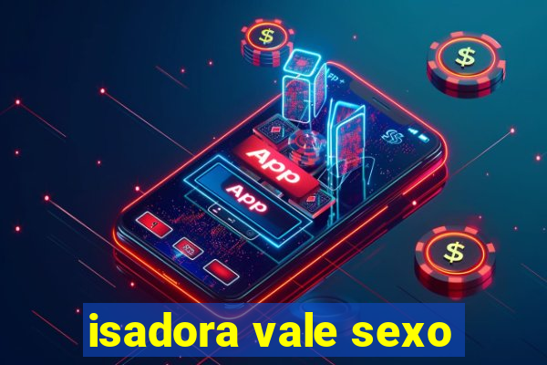 isadora vale sexo